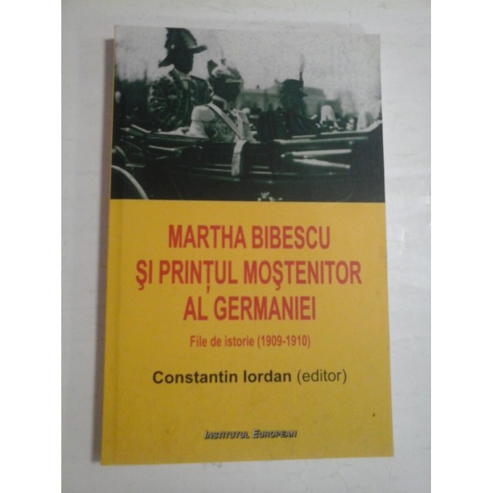 MARTHA BIBESCU SI PRINTUL MOSTENITOR AL GERMANIEI  -  FILE DE ISTORIE (1909-1910)  -  CONSTANTIN IORDAN